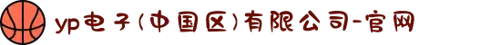 yp电子(中国区)有限公司-官网